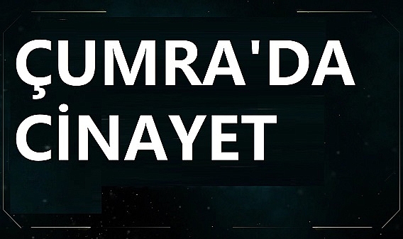 ÇUMRA'DA CİNAYET