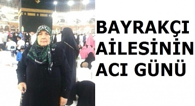 Bayrakçı Ailesinin Acı Günü