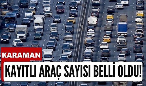Karaman'daki araç sayısı açıklandı! işte rakamlar