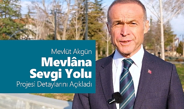 Mevlüt Akgün Dikkat Çeken “Mevlâna Sevgi Yolu” Projesinin Detaylarını Açıkladı