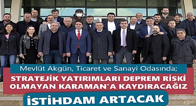 MEVLÜT AKGÜN: DIŞ YATIRIMLARI DEPREM RİSKİ OLMAYAN KARAMAN'A KAYDIRACAĞIZ