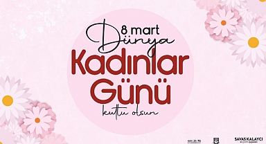 BELEDİYE BAŞKANI SAVAŞ KALAYCI'NIN 8 MART KADINLAR GÜNÜ MESAJI