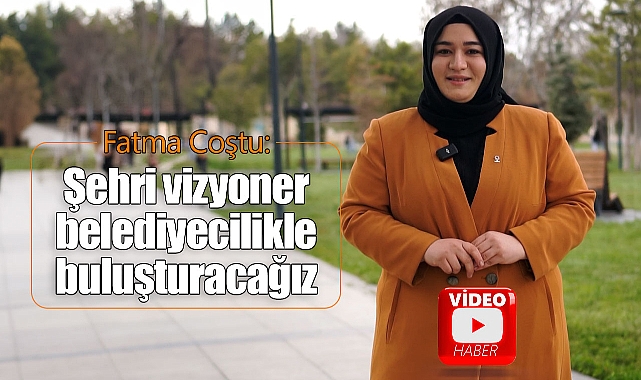 Fatma Coştu: Karaman'ı vizyoner belediyecilikle buluşturmak için geliyoruz