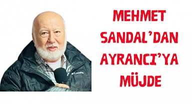 MEHMET SANDAL'DAN AYRANCIYA MÜJDE