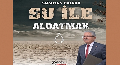 RECEP SERTÇELİK “KARAMAN HALKINI “SU İLE ALDATMAK”