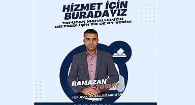 TOPUCAK MAHALLESİ MUHTAR ADAYI RAMAZAN TOSUN