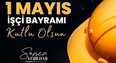 Akçaşehir Belediye Başkanı Soner Yeşildaş 1 Mayıs Mesajı 