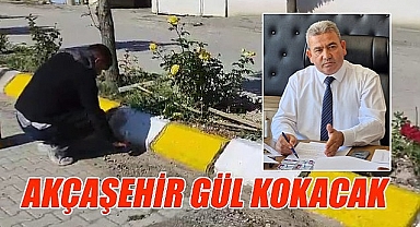 Akçaşehir gül kokacak!