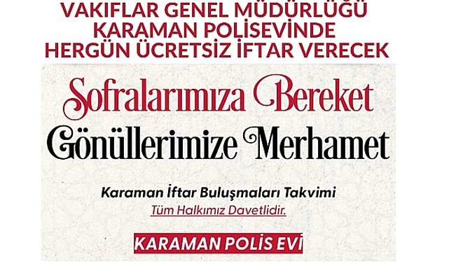 VAKIFLAR GENEL MÜDÜRLÜĞÜ KARAMAN POLİSEVİNDE HERGÜN ÜCRETSİZ İFTAR VERECEK