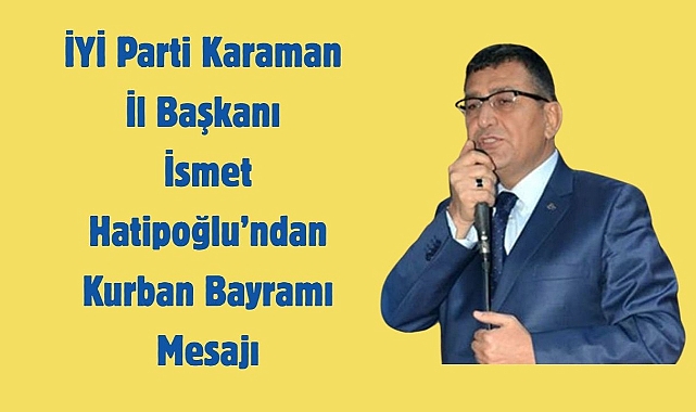 İYİ Parti Karaman İl Başkanı İsmet Hatipoğlu'ndan Kurban Bayramı Mesajı