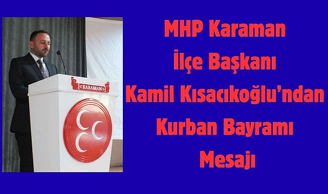 MHP Karaman İlçe Başkanı Kamil Kısacıkoğlu’ndan Kurban Bayramı Mesajı