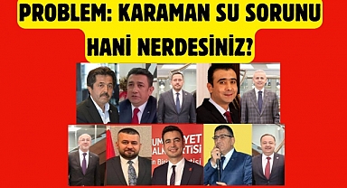 PROBLEM: KARAMAN SU SORUNU HANİ NERDESİNİZ?