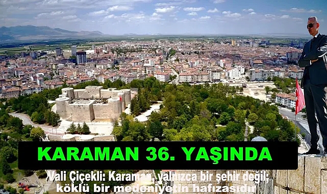 Vali Çiçekli: Karaman, yalnızca bir şehir değil; köklü bir medeniyetin hafızasıdır