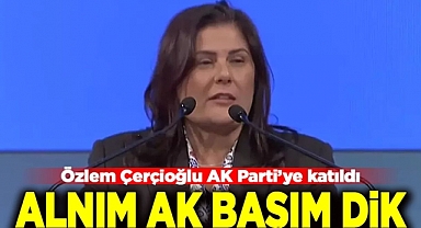 Özlem Çerçioğlu AK Parti’ye katıldı