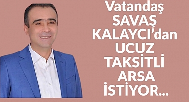 Gariban Vatandaşlardan Başkan Savaş Kalaycı’ya Çağrı: “Ucuz ve Taksitli Arsa İstiyoruz”