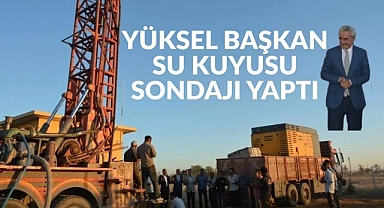 Yüksel Başkan’dan Yeni Su Kuyusu Sondajı