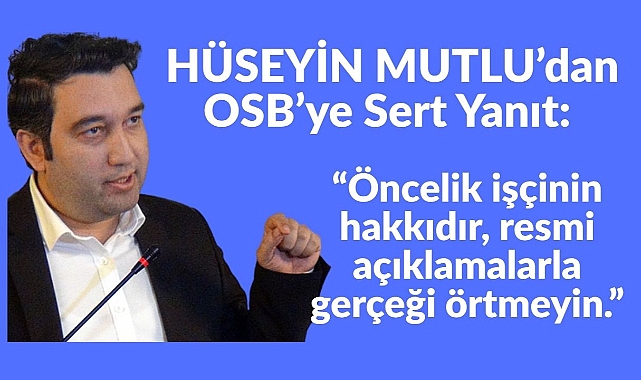 HÜSEYİN MUTLU’dan OSB’ye Sert Yanıt