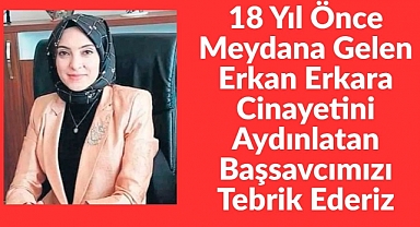 18 Yıl Önce Meydana Gelen Erkan Erkara Cinayetini Aydınlatan Başsavcımızı Tebrik Ederiz