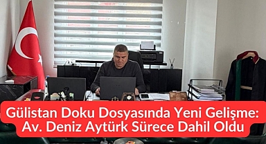 Gülistan Doku Dosyasında Yeni Gelişme: Av. Deniz Aytürk Sürece Dahil Oldu
