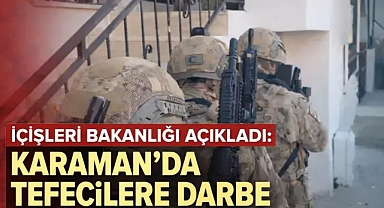 İçişleri Bakanlığı Açıkladı: Karaman’da Tefecilere Darbe