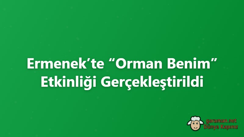 Ermenek’te “Orman Benim” Etkinliği Gerçekleştirildi