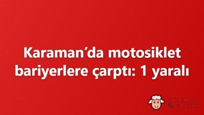 Karaman-Mersin yolunda motor kazası: 1 yaralı