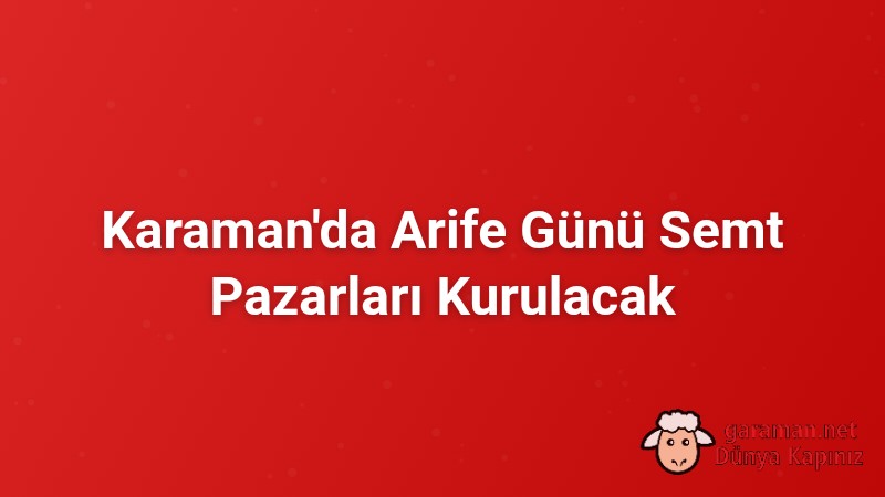 Karaman'da Arife Günü Semt Pazarları Kurulacak