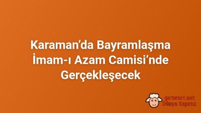 Karaman’da Bayramlaşma İmam-ı Azam Camisi’nde Gerçekleşecek