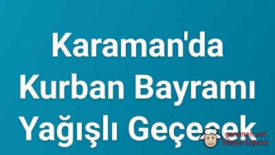 Karaman'da Kurban Bayramı Yağışlı Geçecek