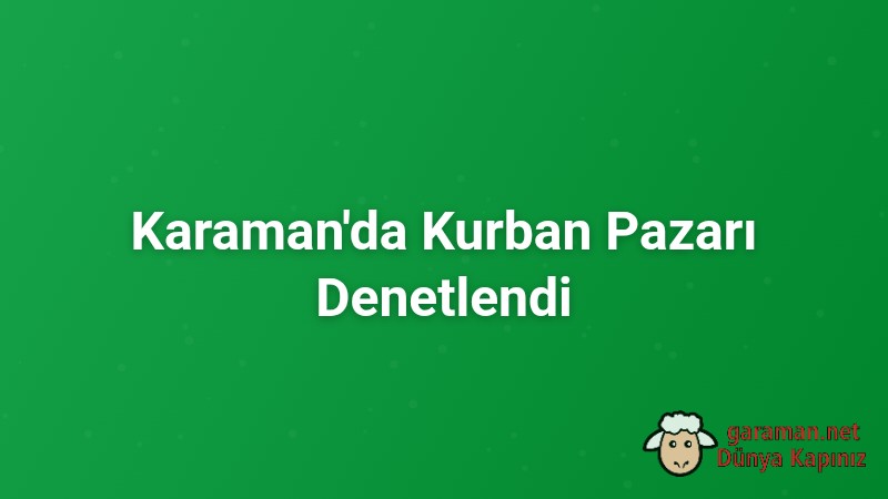 Karaman'da Kurban Pazarı Denetlendi
