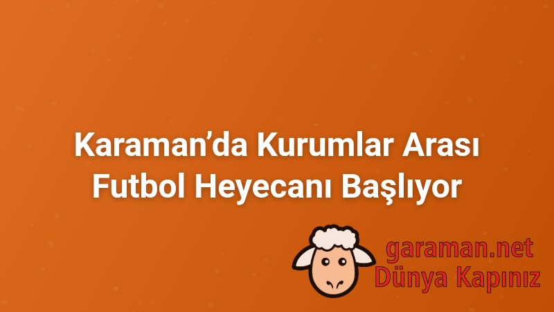 Karaman’da Kurumlar Arası Futbol Heyecanı Başlıyor