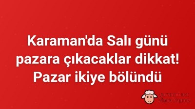 Karaman'da Salı günü pazara çıkacaklar dikkat! Pazar ikiye bölündü