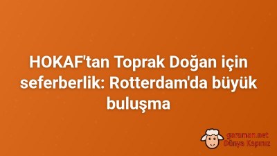 HOKAF'tan Toprak Doğan için seferberlik: Rotterdam'da büyük buluşma