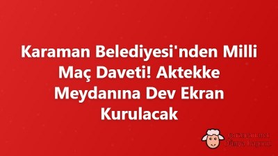 Karaman Belediyesi'nden Milli Maç Daveti! Aktekke Meydanına Dev Ekran Kurulacak