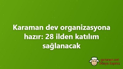 Karaman dev organizasyona hazır: 28 ilden katılım sağlanacak