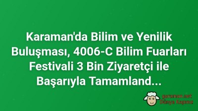 Karaman'da Bilim ve Yenilik Buluşması, 4006-C Bilim Fuarları Festivali 3 Bin Ziyaretçi ile Başarıyla Tamamland...