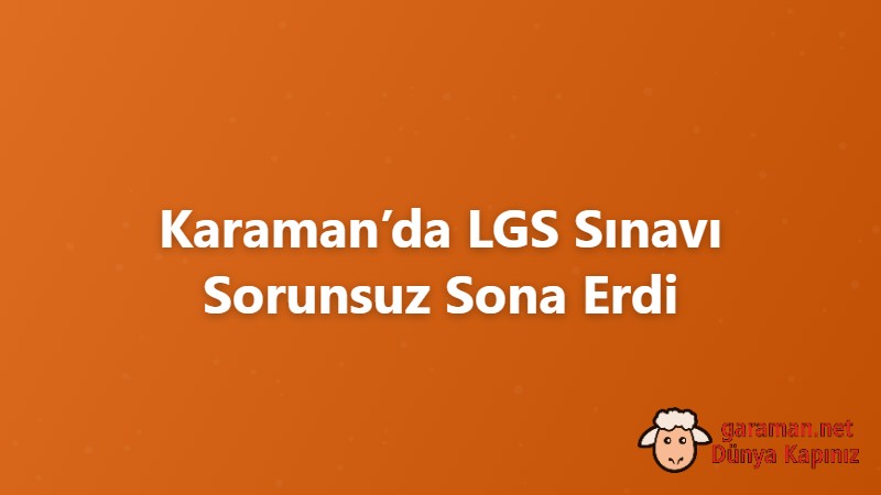 Karaman’da LGS Sınavı Sorunsuz Sona Erdi