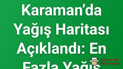 Karaman’da Yağış Haritası Açıklandı: En Fazla Yağış Ayrancı'ya Düştü