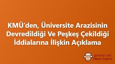 KMÜ’den, Üniversite Arazisinin Devredildiği Ve Peşkeş Çekildiği İddialarına İlişkin Açıklama