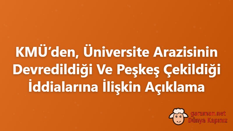 KMÜ’den, Üniversite Arazisinin Devredildiği Ve Peşkeş Çekildiği İddialarına İlişkin Açıklama