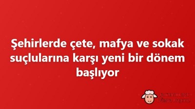 Şehirlerde çete, mafya ve sokak suçlularına karşı yeni bir dönem başlıyor