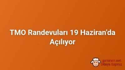 TMO Randevuları 19 Haziran’da Açılıyor
