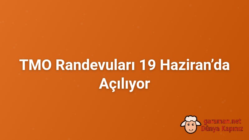 TMO Randevuları 19 Haziran’da Açılıyor