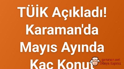 TÜİK Açıkladı! Karaman'da Mayıs Ayında Kaç Konut Satıldı?