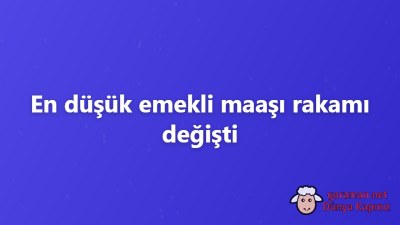 En düşük emekli maaşı rakamı değişti
