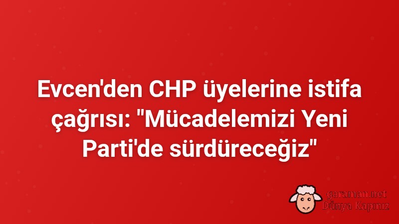 Evcen'den CHP üyelerine istifa çağrısı: