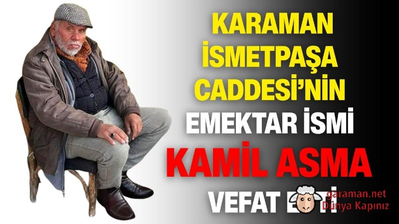 Karaman İsmetpaşa Caddesi’nin emektar ismi Kamil Asma vefat etti