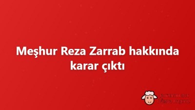 Meşhur Reza Zarrab hakkında karar çıktı