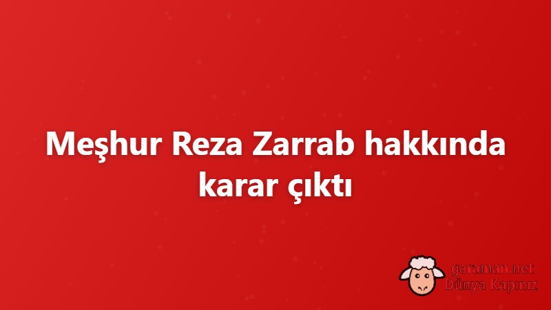 Meşhur Reza Zarrab hakkında karar çıktı