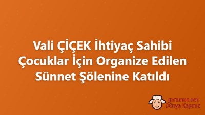 Vali ÇİÇEK İhtiyaç Sahibi Çocuklar İçin Organize Edilen Sünnet Şölenine Katıldı